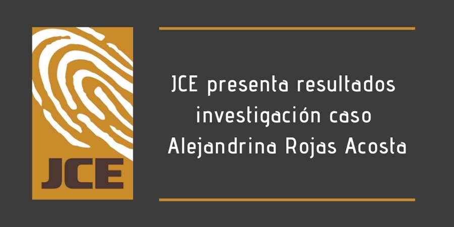 JCE presenta resultados investigación caso Alejandrina Rojas Acosta