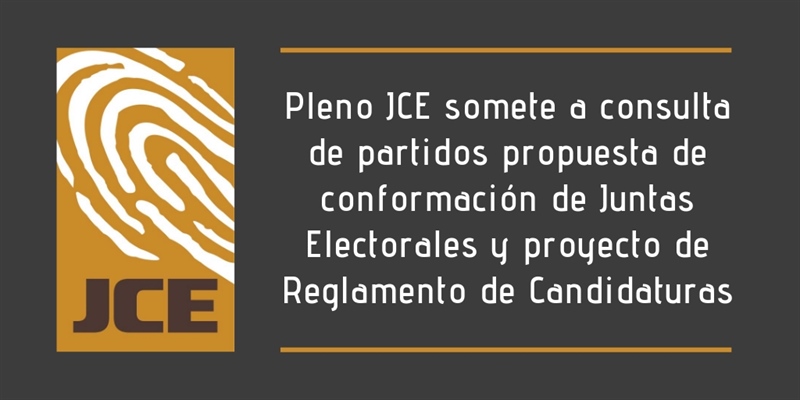 Pleno JCE somete a consulta de partidos propuesta de conformación de Juntas Electorales y proyecto de Reglamento de Candidaturas