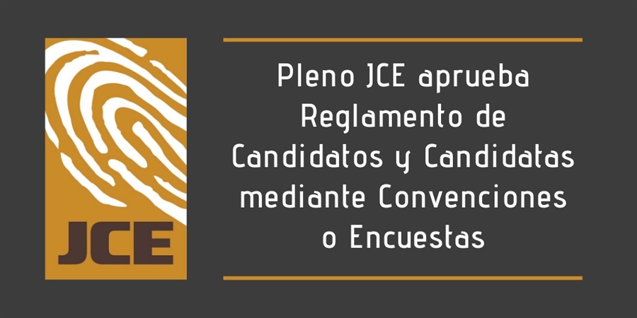 Pleno JCE aprueba Reglamento de Candidatos y Candidatas mediante Convenciones o Encuestas