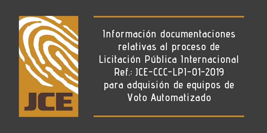 Información documentaciones relativas al proceso de Licitación Pública Internacional Ref.: JCE-CCC-LPI-01-2019 para adquisión de equipos de Voto Automatizado