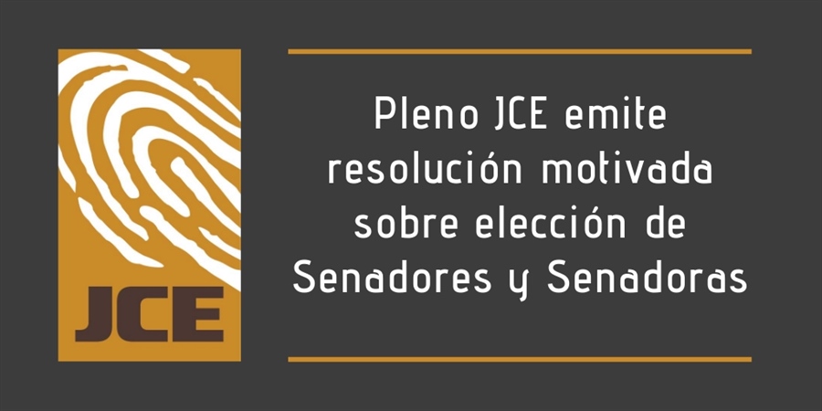 Pleno JCE emite resolución motivada sobre elección de Senadores y Senadoras