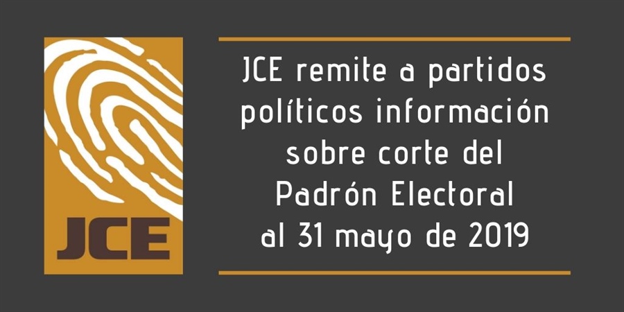 JCE remite a partidos políticos información sobre corte del Padrón Electoral al 31 mayo de 2019