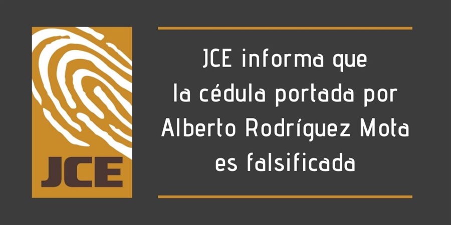JCE informa que la cédula portada por Alberto Rodríguez Mota es falsificada
