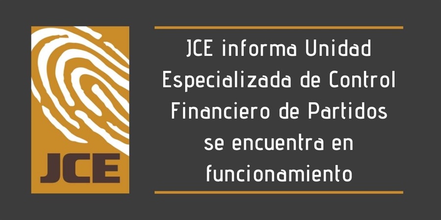 JCE informa Unidad Especializada de Control Financiero de Partidos se encuentra en funcionamiento