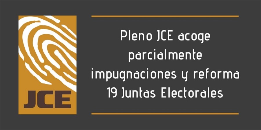 Pleno JCE acoge parcialmente impugnaciones y reforma 19 Juntas Electorales