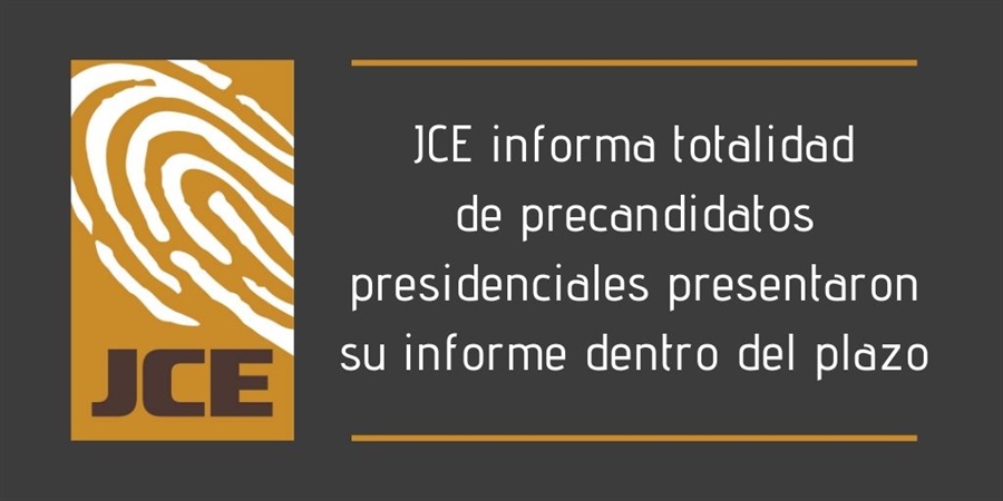 JCE informa totalidad de precandidatos presidenciales presentaron su informe dentro del plazo
