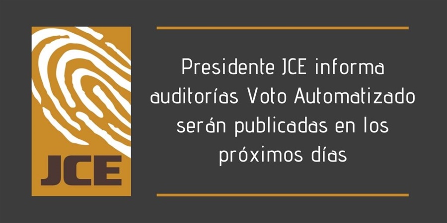 Presidente JCE informa auditorías Voto Automatizado serán publicadas en los próximos días