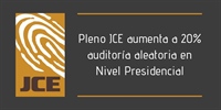 Pleno JCE aumenta a 20% auditoría aleatoria en Nivel Presidencial