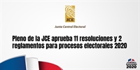 Pleno de la JCE aprueba 11 Resoluciones y 2 Reglamentos para procesos electorales 2020