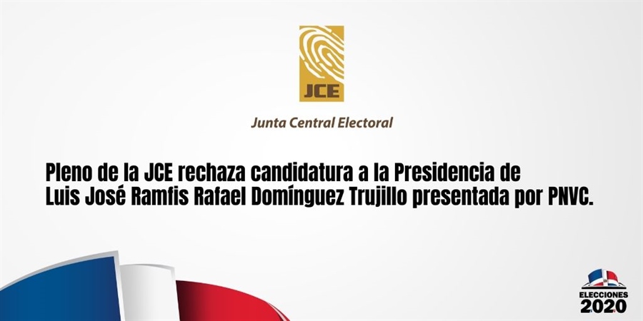 Pleno JCE rechaza candidatura a la Presidencia de Luis José Ramfis Rafael Domínguez Trujillo presentada por PNVC