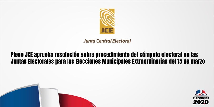 Pleno JCE aprueba resolución sobre procedimiento del cómputo electoral en las Juntas Electorales para las Elecciones Municipales Extraordinarias del 15 de marzo