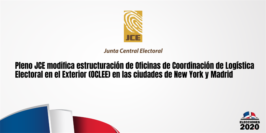 Pleno JCE modifica estructuración de Oficinas de Coordinación de Logística Electoral en el Exterior (OCLEE) en las ciudades de New York y Madrid