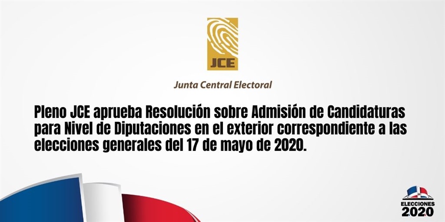 Pleno JCE aprueba Resolución sobre Admisión de Candidaturas para Nivel de Diputaciones en el exterior para elecciones generales del 17 de mayo 2020