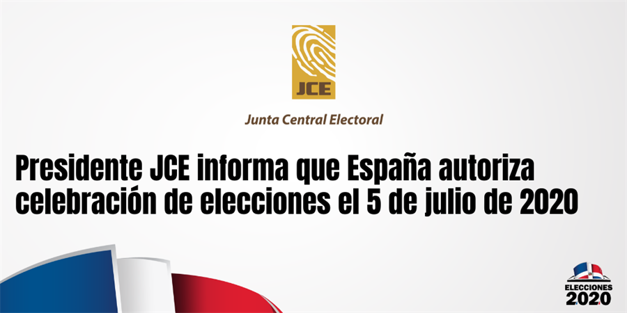 Presidente JCE informa que España autoriza celebración de elecciones el 5 de julio de 2020