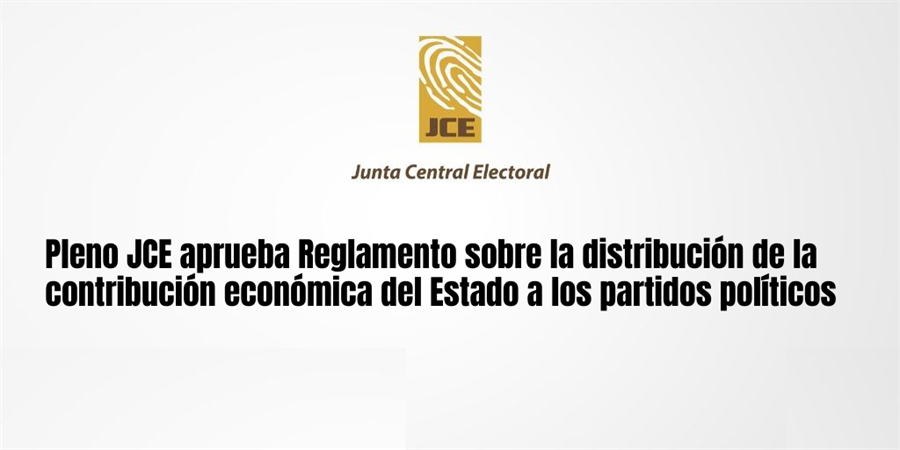 Pleno JCE aprueba Reglamento sobre la distribución de la contribución económica del Estado a los partidos políticos