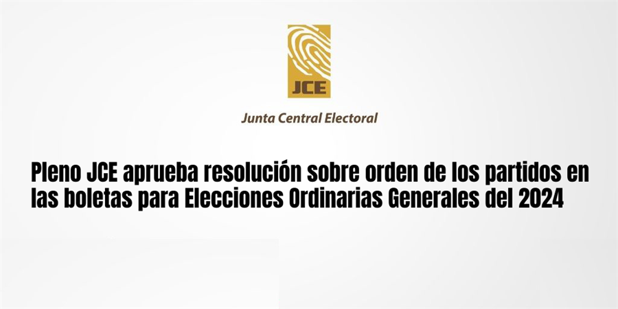 Pleno JCE aprueba resolución sobre orden de los partidos en las boletas para Elecciones Ordinarias Generales del 2024