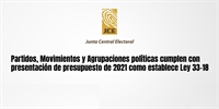 Partidos, Movimientos y Agrupaciones políticas cumplen con presentación de presupuesto de 2021 como establece Ley 33-18