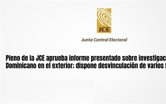 Pleno de la JCE aprueba informe presentado sobre investigación del Voto Dominicano en el exterior; dispone desvinculación de varios funcionarios